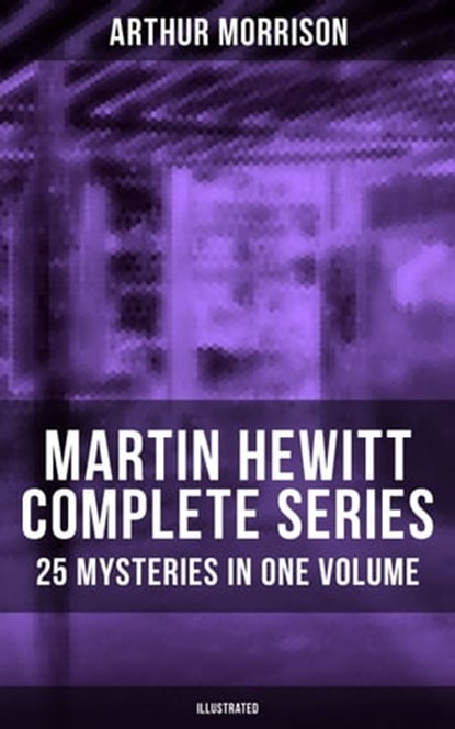 Martin Hewitt - Complete Series: 25 Mysteries in One Volume (Illustrated), Arthur Morrison - Ebook - 9788075833860