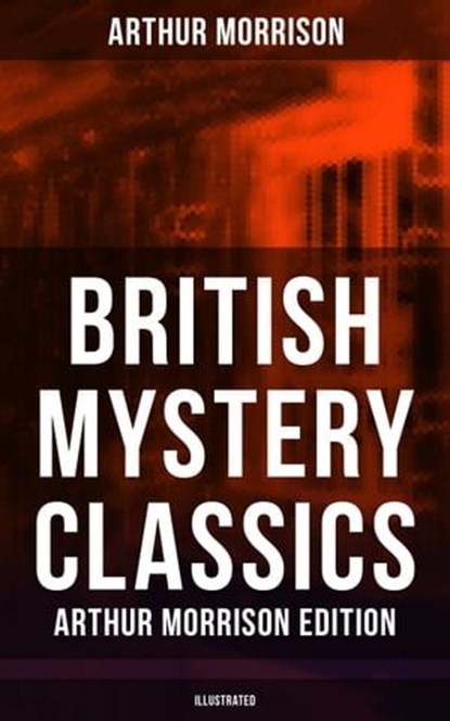 British Mystery Classics - Arthur Morrison Edition (Illustrated), Arthur Morrison - Ebook - 9788075833884