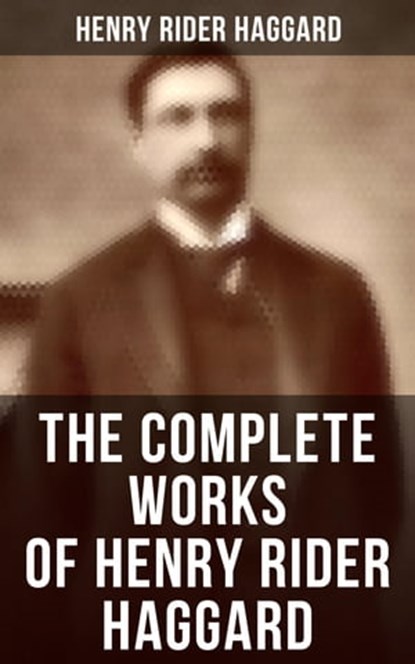 The Complete Works of Henry Rider Haggard, Henry Rider Haggard - Ebook - 9788075834218