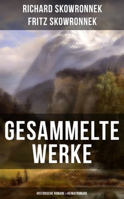 Gesammelte Werke: Historische Romane & Heimatromane, Fritz Skowronnek ; Richard Skowronnek - Ebook - 9788075834539