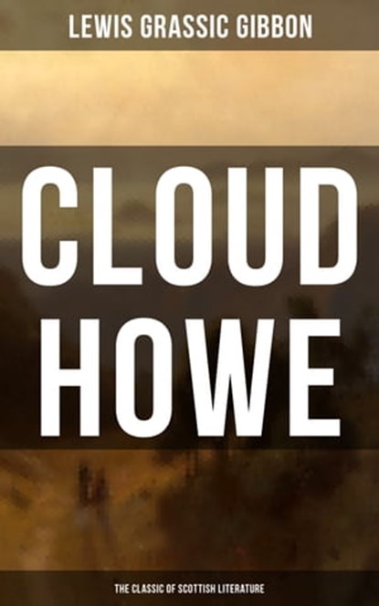 CLOUD HOWE (The Classic of Scottish Literature), Lewis Grassic Gibbon - Ebook - 9788075834560