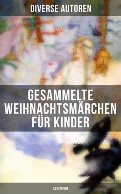 Gesammelte Weihnachtsmärchen für Kinder (Illustriert), Charles Dickens ; Adalbert Stifter ; Oscar Wilde ; Selma Lagerlöf ; Theodor Storm ; Peter Rosegger ; Hans Christian Andersen ; Frances Hodgson Burnett ; E. T. A. Hoffmann ; O. Henry ; Ludwig Thoma ; Manfred Kyber ; Heinrich Seidel ; Luise Büchner ; Brüder - Ebook - 9788075834935