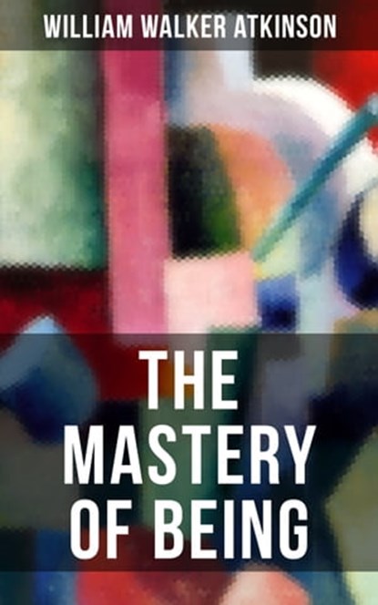 THE MASTERY OF BEING, William Walker Atkinson ; Grant McNeil - Ebook - 9788075836076