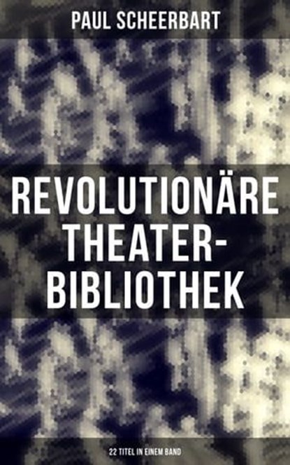 Revolutionäre Theater-Bibliothek (22 Titel in einem Band), Paul Scheerbart - Ebook - 9788075836359