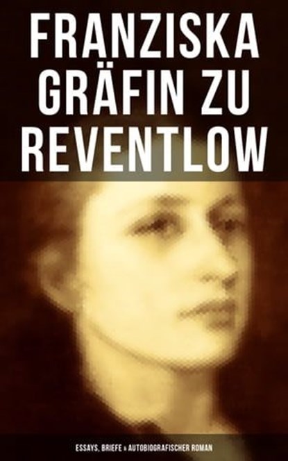 Franziska Gräfin zu Reventlow: Essays, Briefe & Autobiografischer Roman, Franziska Gräfin zu Reventlow - Ebook - 9788075837073