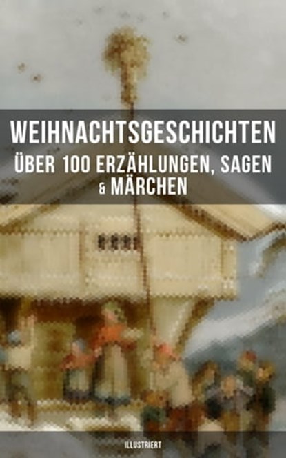 Weihnachtsgeschichten: Über 100 Erzählungen, Sagen & Märchen (Illustriert), Charles Dickens ; Adalbert Stifter ; Goethe ; Oscar Wilde ; Selma Lagerlöf ; Theodor Storm ; Peter Rosegger ; Hans Christian Andersen ; Frances Hodgson Burnett ; E. T. A. Hoffmann ; O. Henry ; Ludwig Thoma ; Manfred Kyber ; Heinrich Seidel ; Luise Büchner - Ebook - 9788075837547