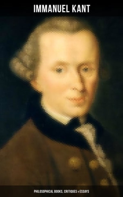 IMMANUEL KANT: Philosophical Books, Critiques & Essays, Immanuel Kant ; Grant McNeil - Ebook - 9788075837691