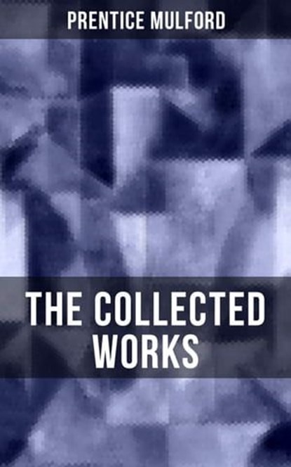 The Collected Works of Prentice Mulford, Prentice Mulford - Ebook - 9788075838018