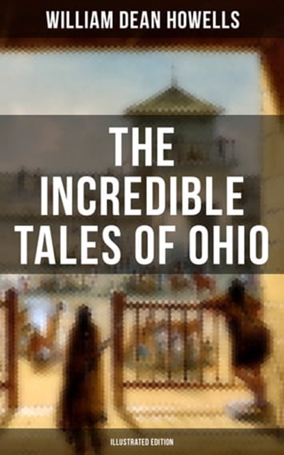 The Incredible Tales of Ohio (Illustrated Edition), William Dean Howells - Ebook - 9788075838254