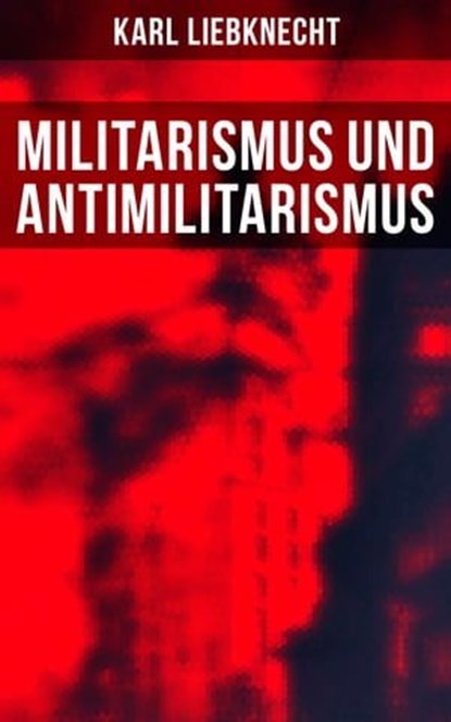 Militarismus und Antimilitarismus, Karl Liebknecht - Ebook - 9788075838469
