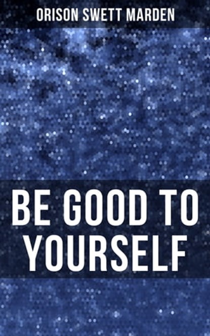 BE GOOD TO YOURSELF, Orison Swett Marden - Ebook - 9788075839671