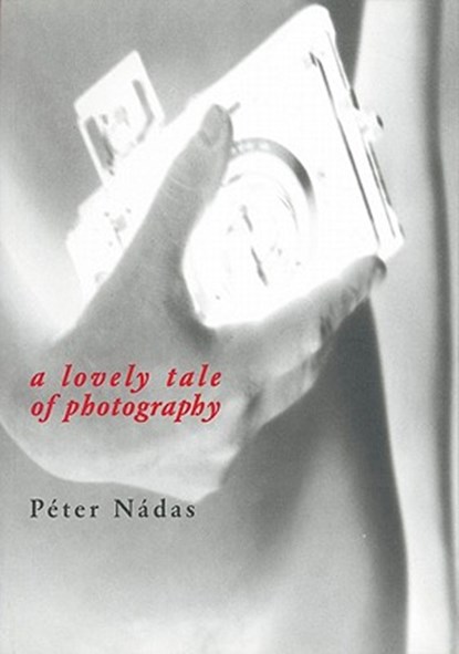 A Lovely Tale of Photography, Peter Nadas - Paperback - 9788090217164