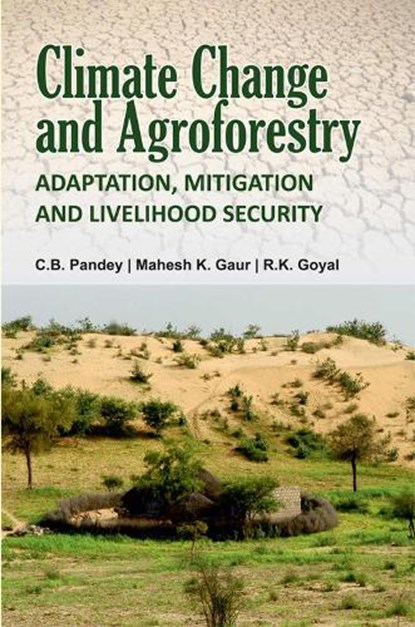 Climate Change and Agroforestry, C. B. Pandey ; Mahesh Kumar Gaur ; R. K. Goyal - Paperback - 9788119072491