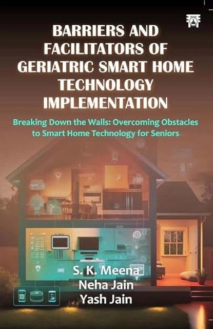 Barriers And Facilitators of Geriatric Smart Home Technology Implementation, S.K. Mena ; Neha Jain ; Yash Jain - Paperback - 9788119394623