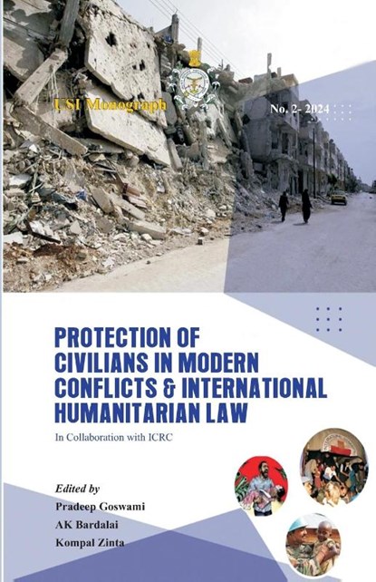 Protection of Civilians in Modern Conflicts and International Humanitarian Law, Pradeep Goswami ; A K Bardalai ; Kompal Zinta - Paperback - 9788119438150