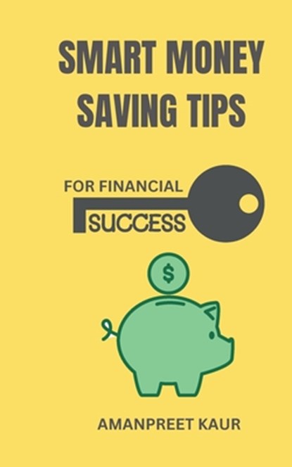 Smart Money Saving Tips for Financial Success, Amanpreet Kaur - Paperback - 9788119786794