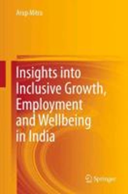 Insights into Inclusive Growth, Employment and Wellbeing in India, MITRA,  Arup - Gebonden - 9788132206552