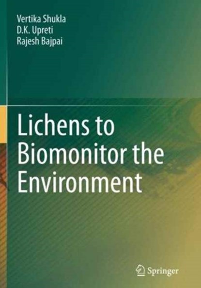 Lichens to Biomonitor the Environment, Vertika Shukla ; D.K. Upreti ; Rajesh Bajpai - Paperback - 9788132228875