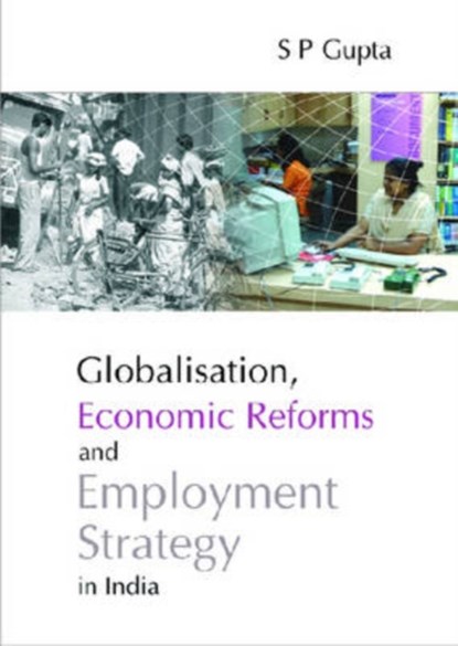 Globalisation, Economic Reforms and Employment Strategy in India, S.P. Gupta - Gebonden - 9788171884629