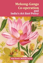 Mekong-Ganga Co-operation and India's Act East Policy | Anju Swami | 