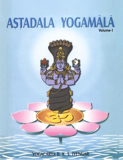 Astadala Yogamala Vol.1 the Collected Works of B.K.S.Iyengar, Yogacarya B K S Iyengar - Paperback - 9788177640465