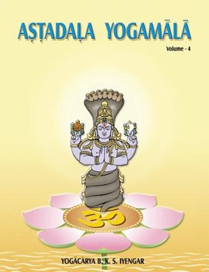 Astadala Yogamala Vol.4 the Collected Works of B.K.S Iyengar, Iyengar B. K. S. - Paperback - 9788177645781