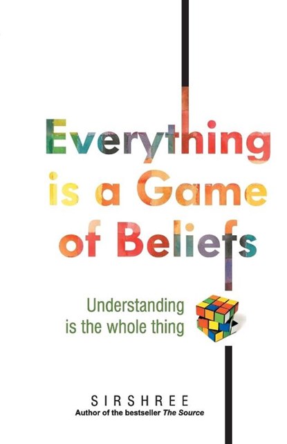 Everything is a Game of Beliefs - Understanding is the whole thing, Sirshree - Paperback - 9788184154108
