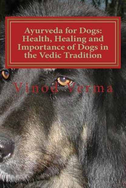 Ayurveda for Dogs: Health, Healing and Importance of Dogs in the Vedic Tradition: Care and Importance of Dogs in the Vedic Civilisation a, Vinod Verma - Paperback - 9788189514228