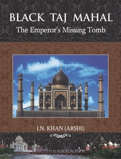 Black Taj Mahal: The Emperor's Missing Tomb, Iftakhar Nadime Khan (Arshi) - Ebook - 9788192747903