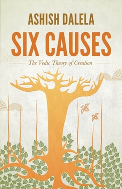 Six Causes: The Vedic Theory of Creation, Ashish Dalela - Paperback - 9788193052334