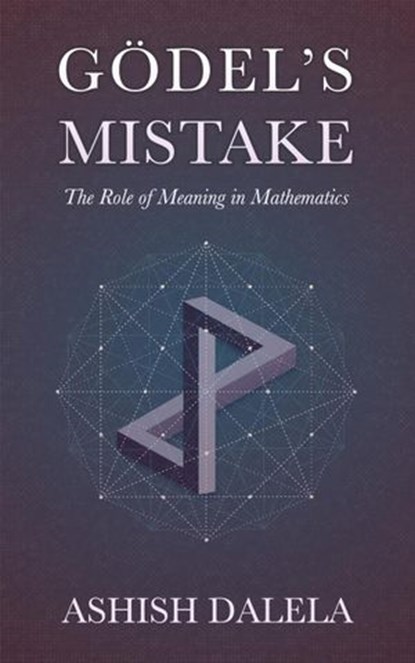 Godel's Mistake: The Role of Meaning in Mathematics, Ashish Dalela - Ebook - 9788193052341