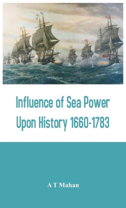 Influence of Sea Power Upon History 1660-1783, A T Mahan - Gebonden - 9788193142271