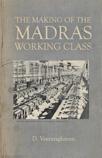 The Making of Madras Working Class, D Veeraraghavan - Paperback - 9788194357971