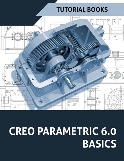Creo Parametric 6.0 Basics, Tutorial Books - Paperback - 9788194613718