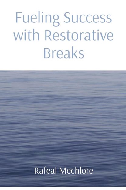 Fueling Success with Restorative Breaks, Rafeal Mechlore - Paperback - 9788196609481