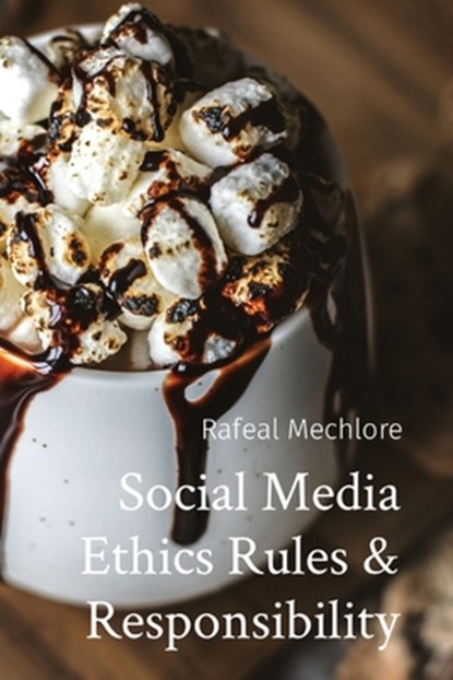 Social Media Ethics Rules & Responsibility, Rafeal Mechlore - Paperback - 9788196636432