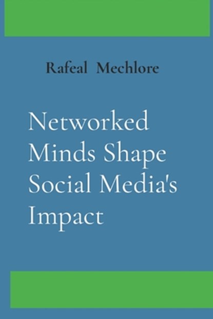 Networked Minds Shape Social Media's Impact, Rafeal Mechlore - Paperback - 9788196636449