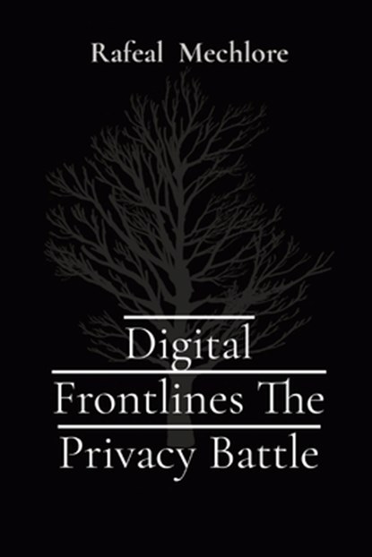 Digital Frontlines The Privacy Battle, Rafeal Mechlore - Paperback - 9788196704643