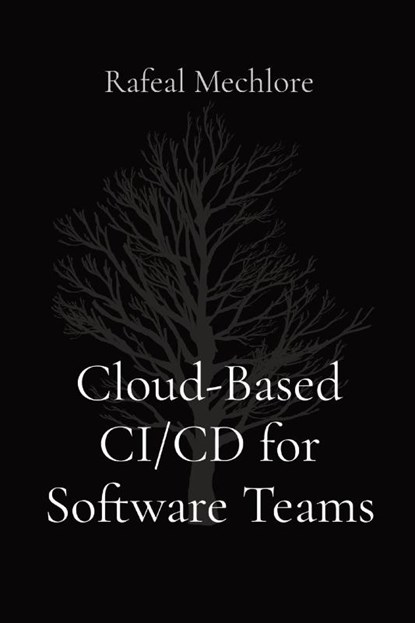 Cloud-Based CI/CD for Software Teams, MECHLORE,  Rafeal - Paperback - 9788196720315
