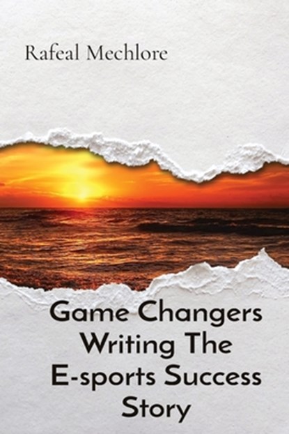 Game Changers Writing The E-sports Success Story, Rafeal Mechlore - Paperback - 9788196723651