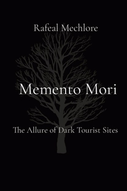 Memento Mori: The Allure of Dark Tourist Sites, Rafeal Mechlore - Paperback - 9788196724108