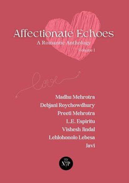Affectionate Echoes - A Romantic Anthology, Volume I, Madhu Mehrotra ; Debjani Roychowdhury ; Preeti Mehrotra ; L.E. Espiritu ; Vishesh Jindal ; Lehlohonolo Lebesa ; Javi - Ebook - 9788196740849