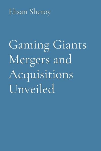 Gaming Giants Mergers and Acquisitions Unveiled, Ehsan Sheroy - Paperback - 9788196928551