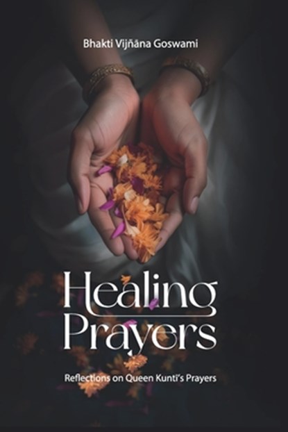 Healing Prayers: Reflections on Queen Kunt&#299;'s Prayers, Bhakti Vijñ&#257;na Gosv&#257;m&#299; - Paperback - 9788197055287