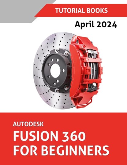 Autodesk Fusion 360 For Beginners (April 2024) (COLORED), Tutorial Books - Paperback - 9788197342967