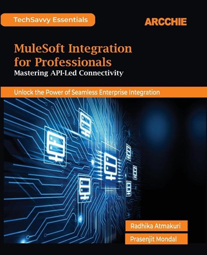 MuleSoft Integration for Professionals, Radhika Atmakuri ; Prasenjit Mondal - Paperback - 9788198698186