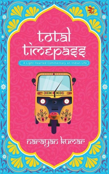 Total Timepass-A Light-Hearted Commentary on Indian Life, Narayan Kumar - Paperback - 9788199048102
