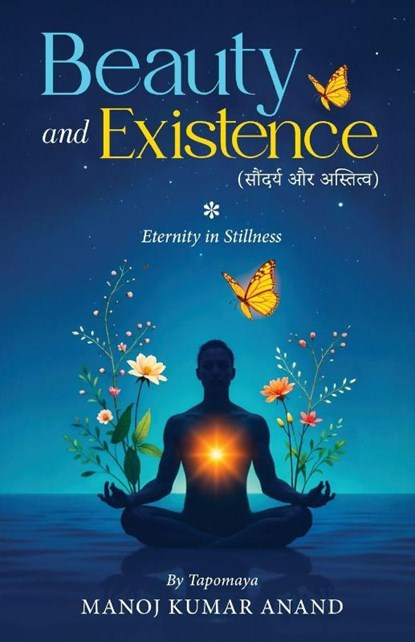 Beauty and Existence - Eternity in Stillness, Manoj Kumar Anand - Paperback - 9788199250499