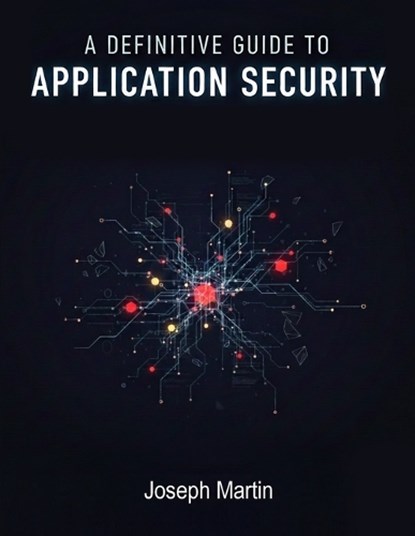 A Definitive Guide to Application Security/Joseph Martin/NextStage Publishing, Joseph Martin - Paperback - 9788199784444