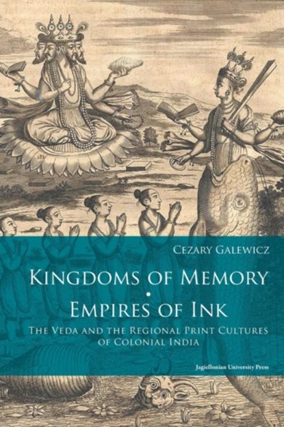 Kingdoms of Memory, Empires of Ink – The Veda and the Regional Print Cultures of Colonial India, Cezary Galewicz - Paperback - 9788323343912